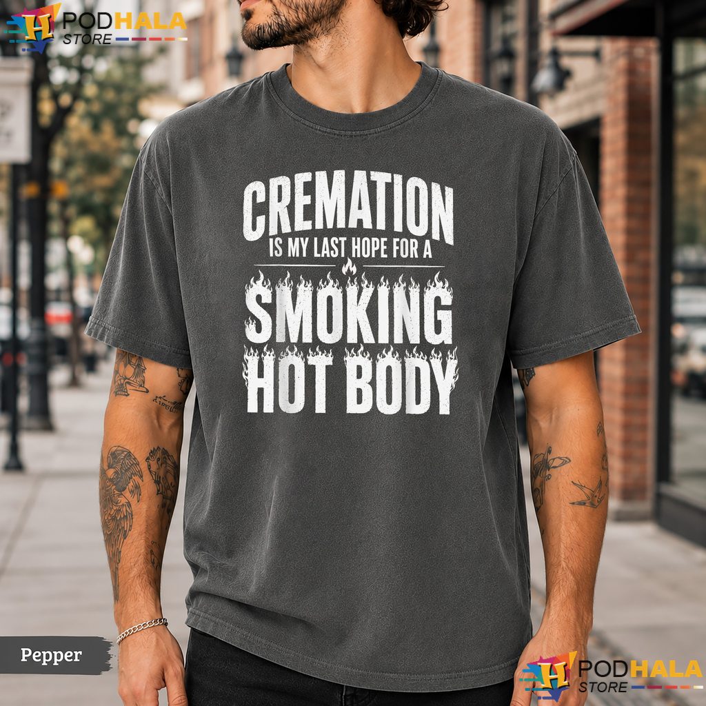 Smoking Hot Body Cremation Comfort Colors T-Shirt Funny Dark Humor Apparel
