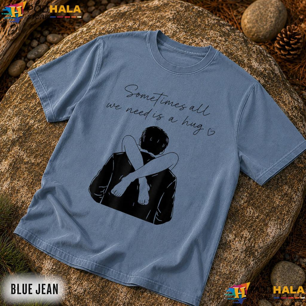 Sometimes All We Need Is A Hug Comfort Colors Shirt Funny Trendy Meme Top Sometimes All We Need Is A Hug Comfort Colors Shirt Funny Trendy Meme Top