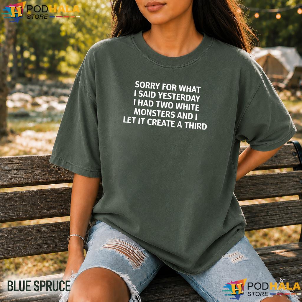 Sorry For What I Said Comfort Colors Shirt Two White Monsters Meme Top Sorry For What I Said Comfort Colors Shirt Two White Monsters Meme Top