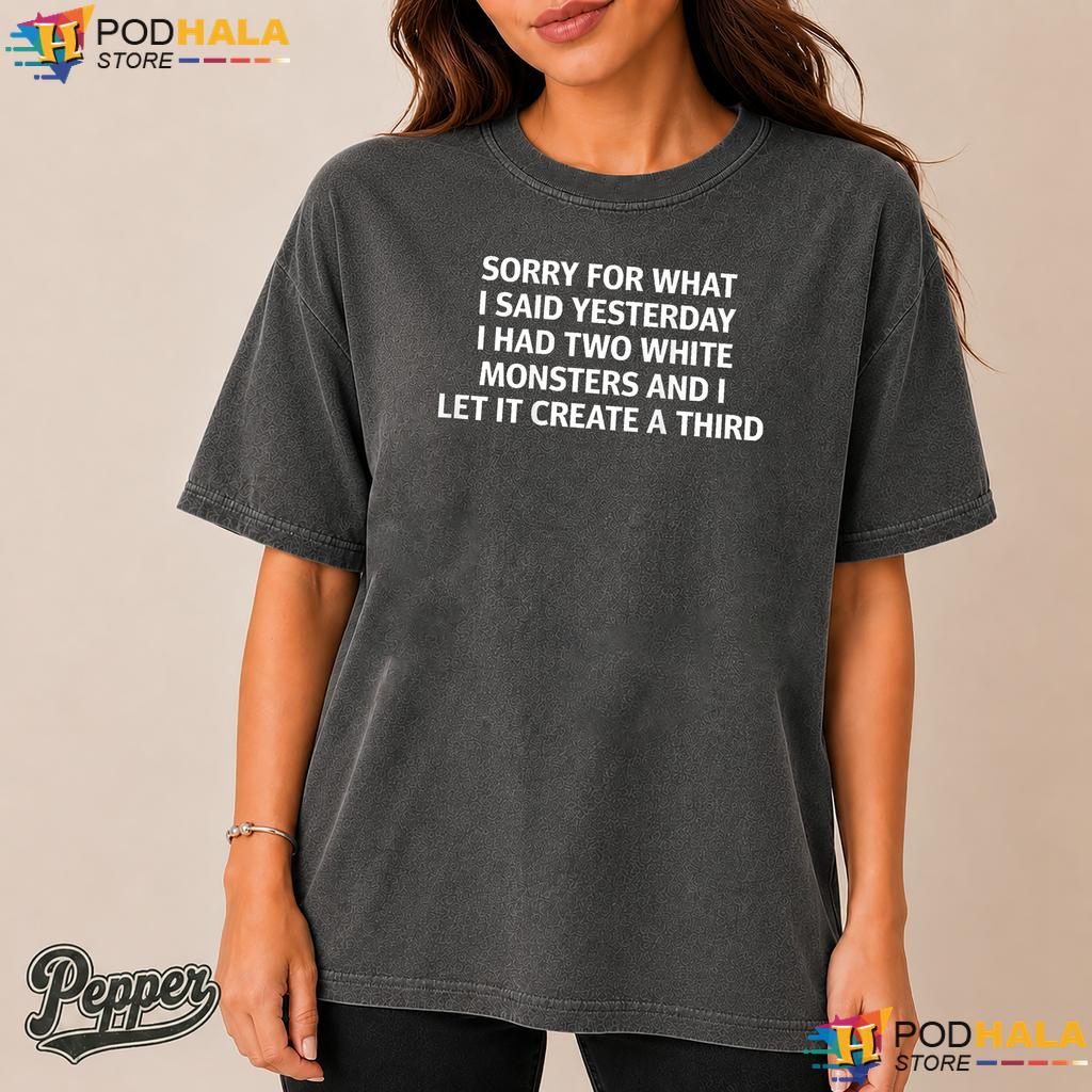 Sorry For What I Said Comfort Colors Tshirt Two White Monsters Meme Top Sorry For What I Said Comfort Colors Tshirt Two White Monsters Meme Top