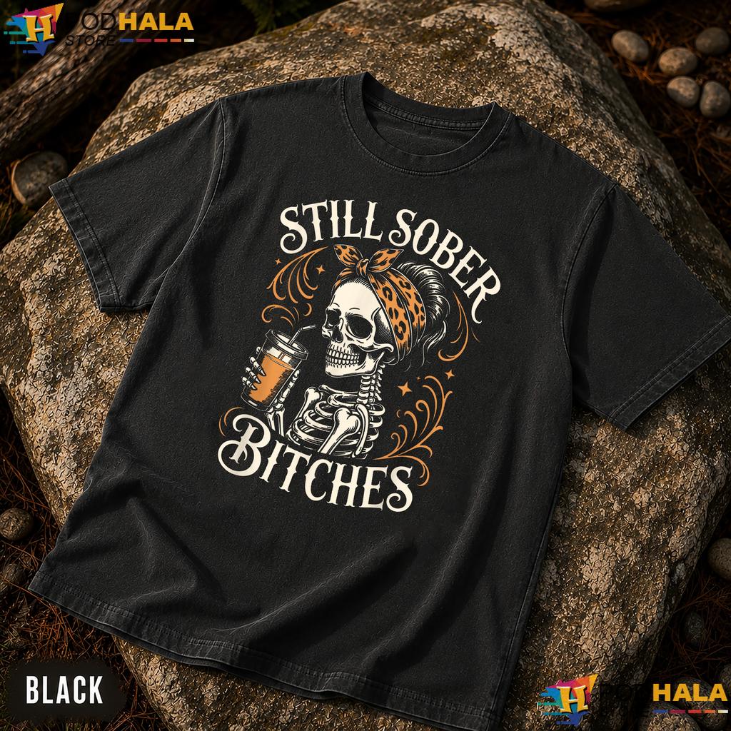 Still Sober Bitches Comfort Colors Shirt Skeleton Messy Bun Coffee Top Still Sober Bitches Comfort Colors Shirt Skeleton Messy Bun Coffee Top