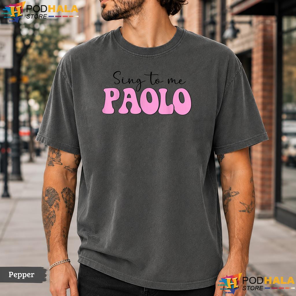 Trending Sing To Me Paolo Comfort Colors T-Shirt Funny Quote Apparel
