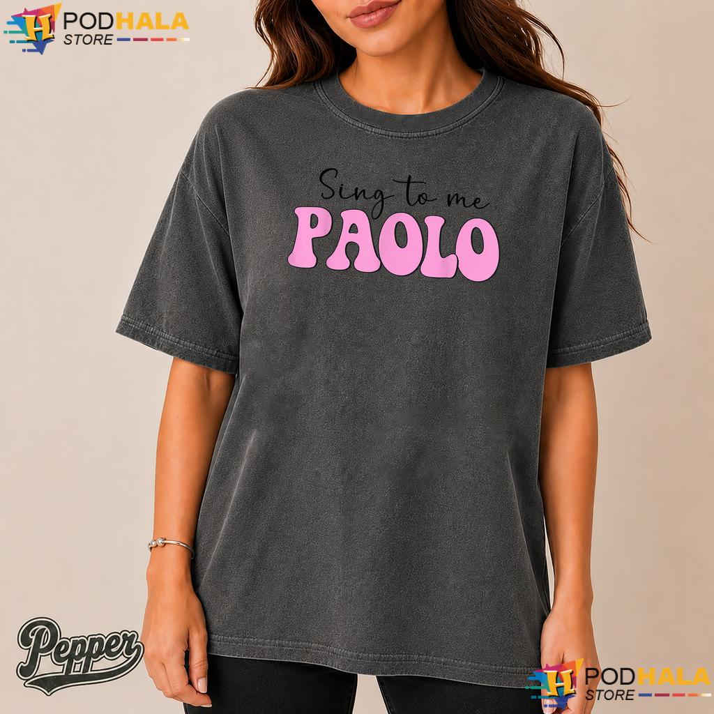 Trending Sing To Me Paolo Comfort Colors Tee Funny Quote Apparel Trending Sing To Me Paolo Comfort Colors Tee Funny Quote Apparel