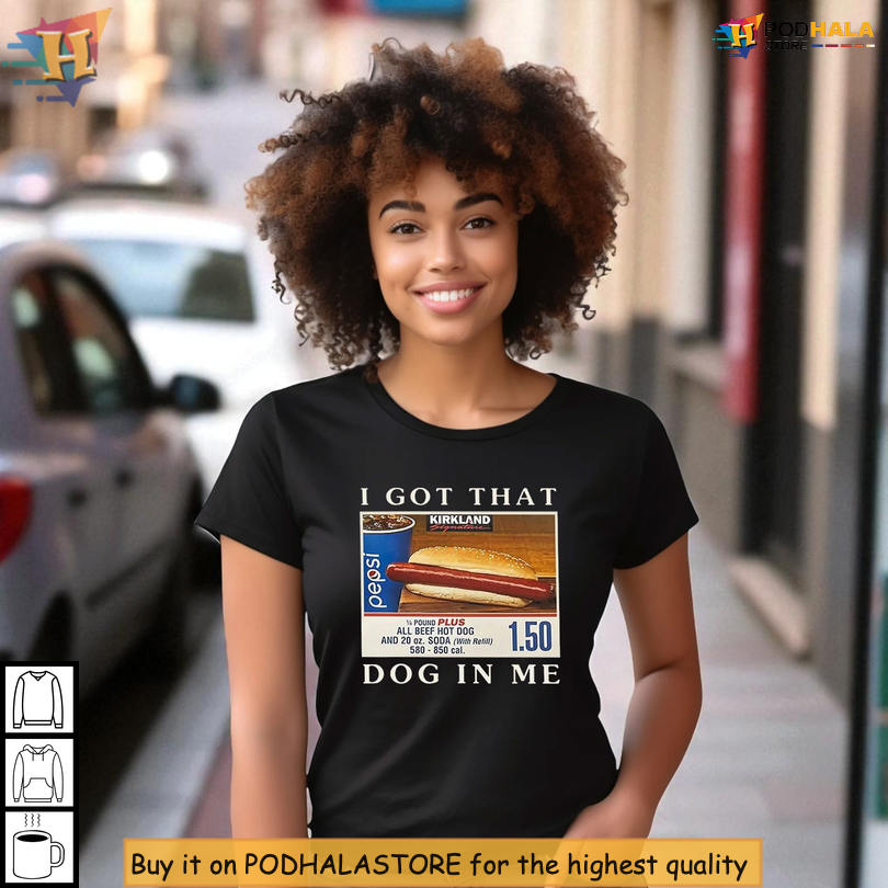 Trendy I Got That Dog In Me Costco Shirt Featuring Pepsi Hot Dog Meme Design Trendy I Got That Dog In Me Costco Shirt Featuring Pepsi Hot Dog Meme Design
