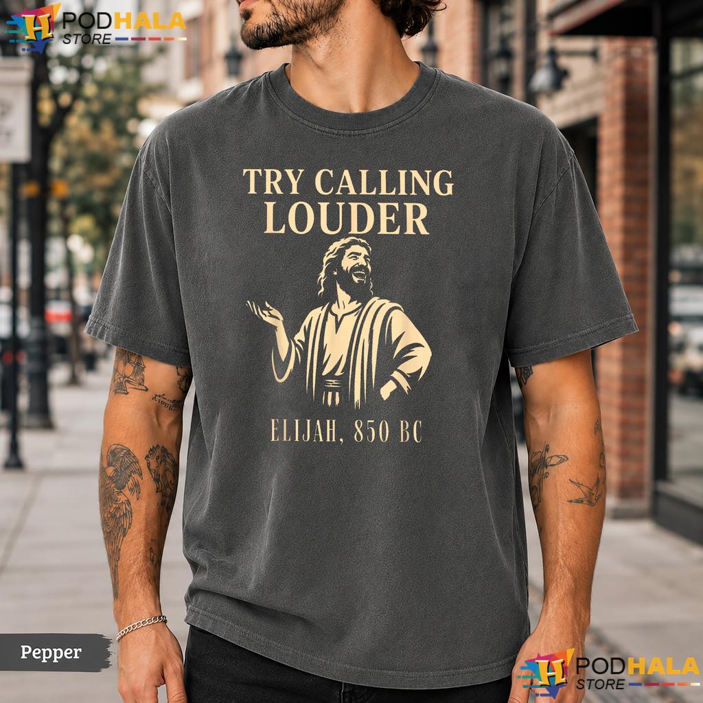 Try Calling Louder Comfort Colors T-Shirt Funny Christian Elijah Faith Top
