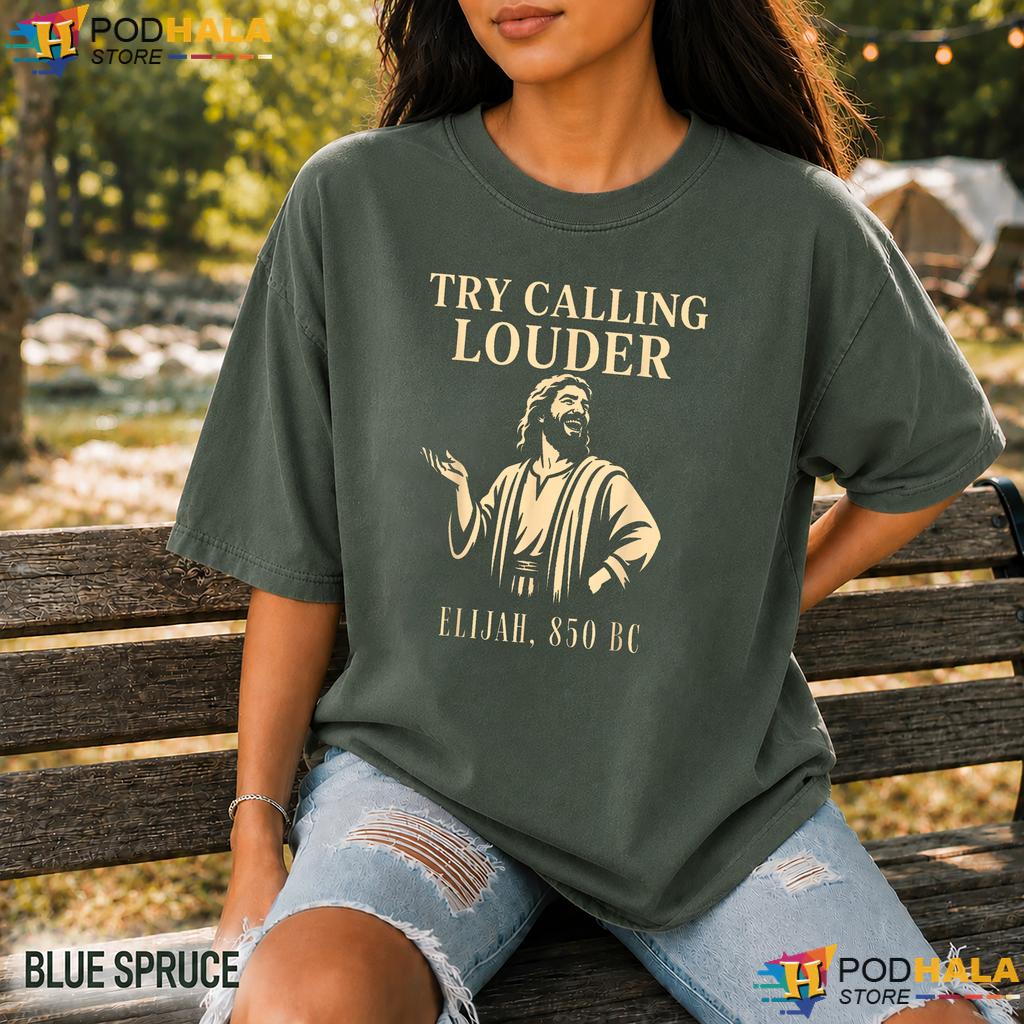 Try Calling Louder Comfort Colors Tshirt Funny Christian Elijah Faith Top Try Calling Louder Comfort Colors Tshirt Funny Christian Elijah Faith Top