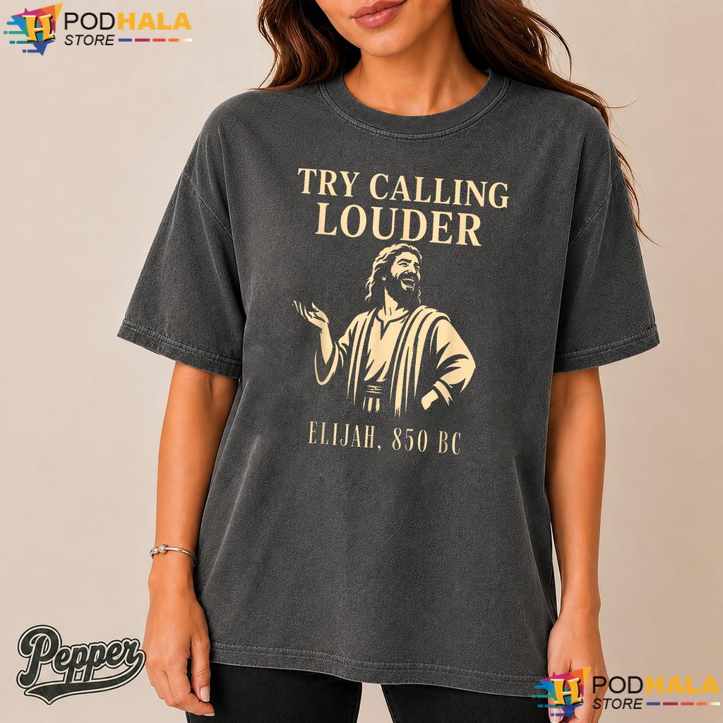 Try Calling Louder Comfort Colors Tee Funny Christian Elijah Faith Top Try Calling Louder Comfort Colors Tee Funny Christian Elijah Faith Top