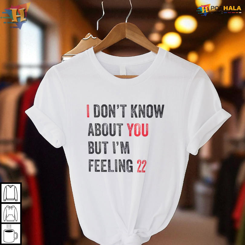 Unique Taylor Swift 22 Shirt Celebrating I Dont Know About You But Im Feeling 22 Vibes