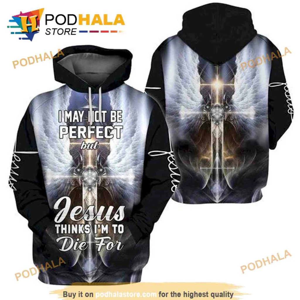 Vibrant Religious Faith 3d Hoodie, I May Not Be Perfect But Jesus Thinks Im To Die