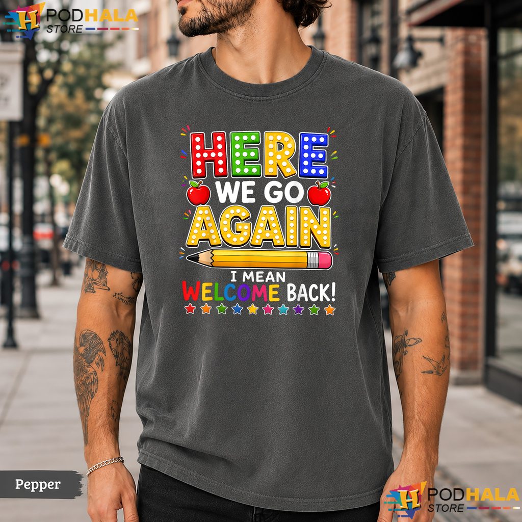 Welcome Back School Humor Comfort Colors T-Shirt Here We Go Again Teacher