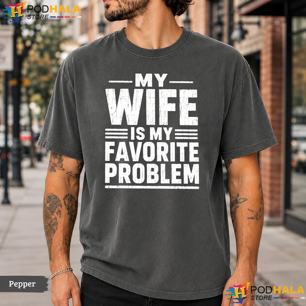 Wife Quote Comfort Colors T-Shirt My Wife Is My Favorite Problem Tee