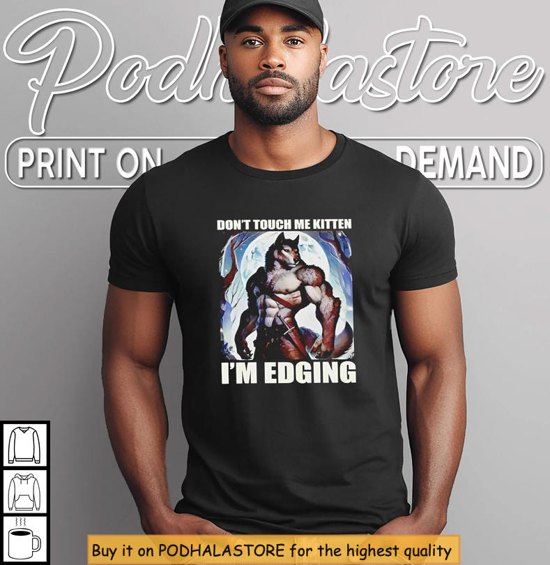Wolf Meme Dont Touch Me Kitten I'm Edging Shirt For Furry Fans
