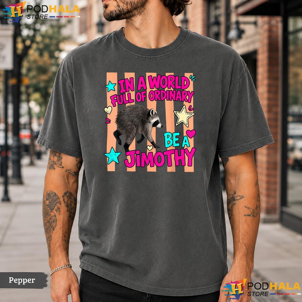 World Full Ordinary Comfort Colors T-Shirt Be A Jimothy Raccoon Apparel
