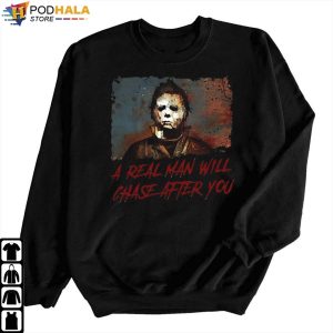 A Real Man Will Chase After You Michael Myers Halloween Costume T shirt 3