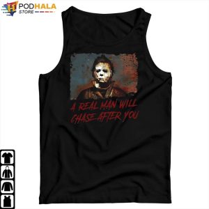 A Real Man Will Chase After You Michael Myers Halloween Costume T shirt 4