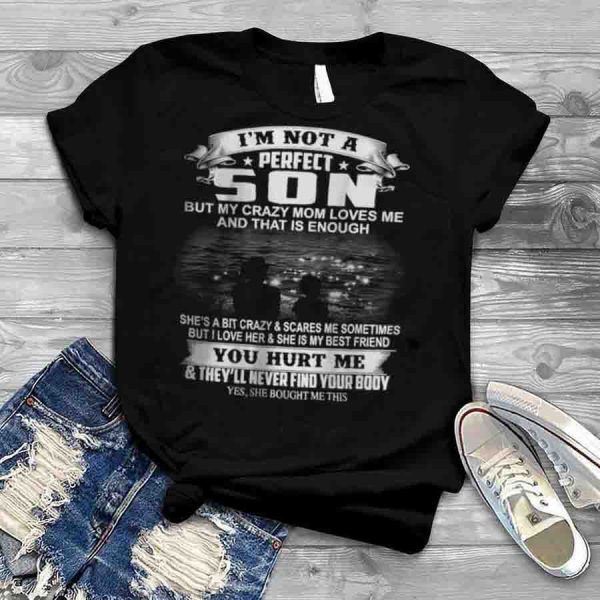 I’m Not A Perfect Son But My Crazy Mom Loves Me From Mom T-Shirt