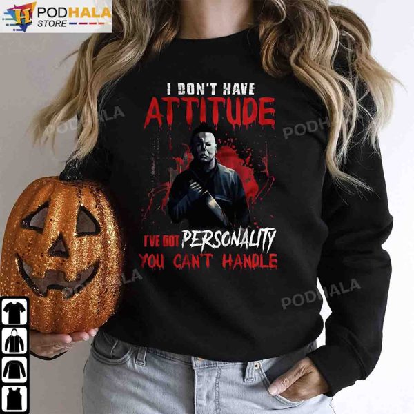 Michael Myers Costume, I Dont’ Have Attitude I’ve Got Personality Halloween T-Shirt