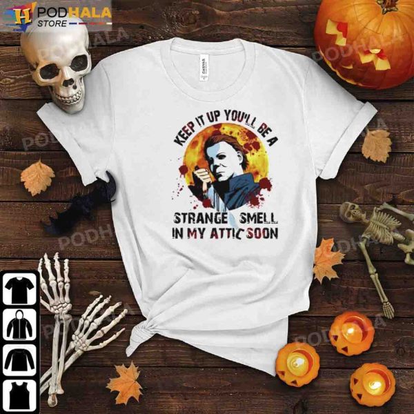 Michael Myers Costume Keep It Up You’ll Be A Strange Smell In My Attic Soon Halloween T-Shirt