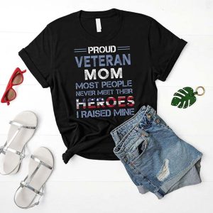 Proud Veteran Mom Shirt Most People Never Meet Their Heroes