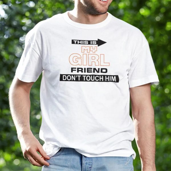 This Is My Girlfriend Don’t Touch Him Shirt