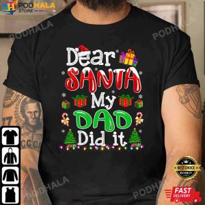 Best Christmas Gifts For Dad Dear Santa My Dad Did It T Shirt