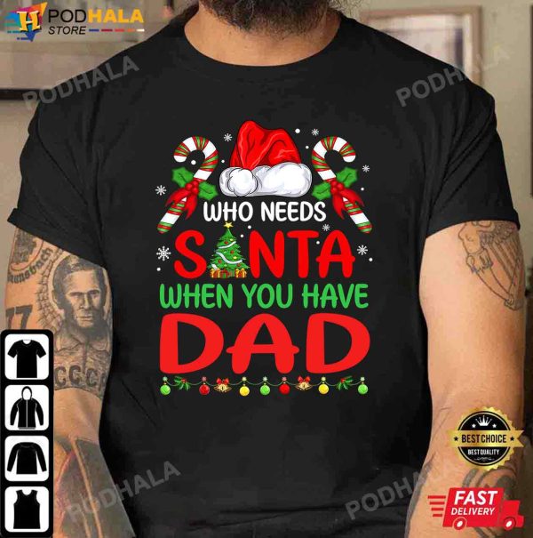 Best Christmas Gifts For Dad, Who Needs Santa When You Have Dad T-Shirt