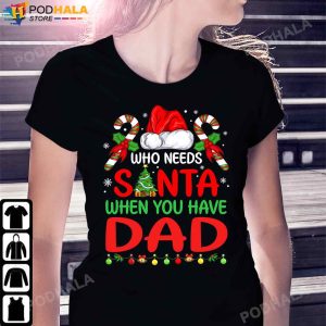 Best Christmas Gifts For Dad Who Needs Santa When You Have Dad TShirt
