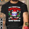 Dad Xmas Gifts, All I Want For Christmas Is More Golf Balls T-Shirt