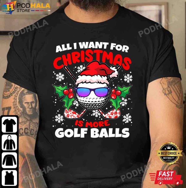 Dad Xmas Gifts, All I Want For Christmas Is More Golf Balls T-Shirt