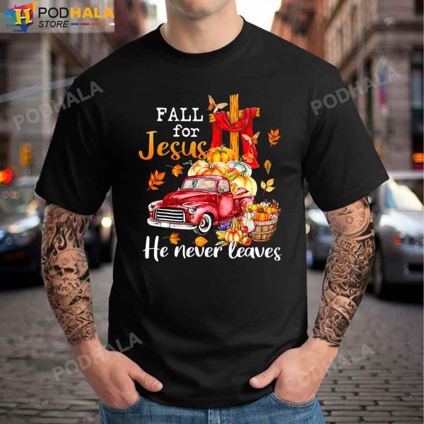 Fall For Jesus He Never Leaves Autumn Christian T-Shirt, Thanksgiving Gifts