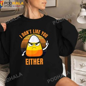 I Dont Like You Either Funny Candy Corn Halloween Sweashirt Halloween Gifts