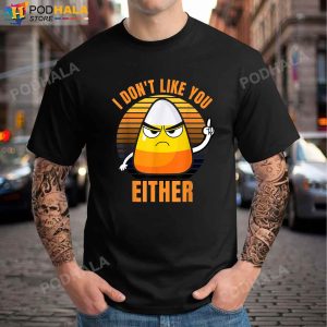 I Don't Like You Either Funny Candy Corn Halloween T-Shirt, Halloween Gifts