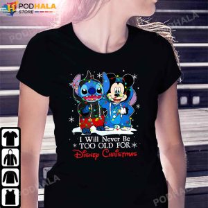I Will Never Be Too Old For Disney Christmas Stitch andMickey Christmas T Shirt