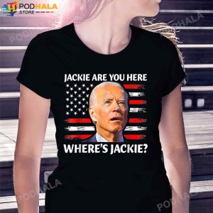 Jackie are You Here Wheres Jackie Joe Biden Funny Shirt