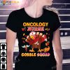 Oncology Nurse Gobble Squad Dabbing Turkey Thanksgiving Gifts T-Shirt