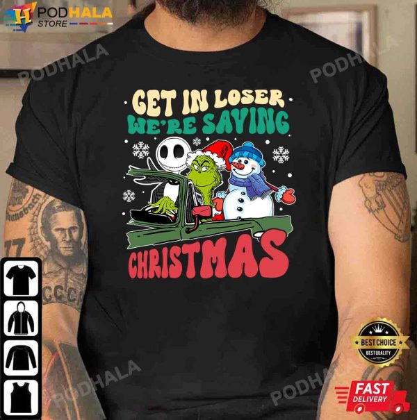 Get In Loser Jack Skellington Grinch Snowman We’re Saving Christmas, Grinch Christmas Shirt