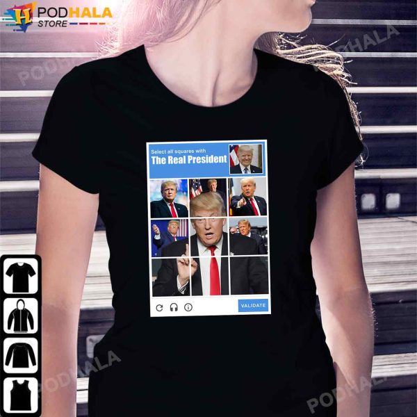 Donald Trump Shirt, Top Select All Squares With The Real President Donald Trump Captcha