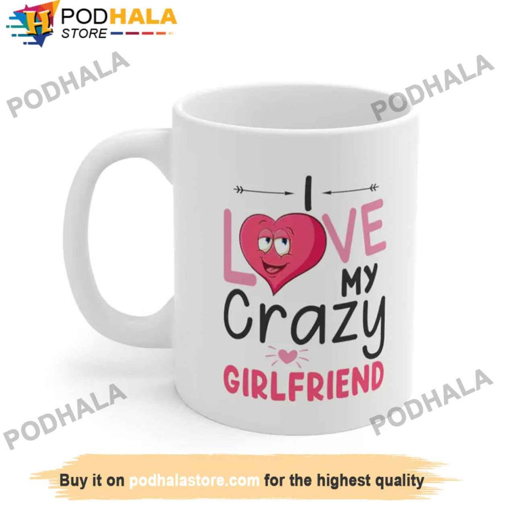 I Love My Crazy Girlfriend Valentines Day Coffee Mug, Valentine Gift For Girlfriend