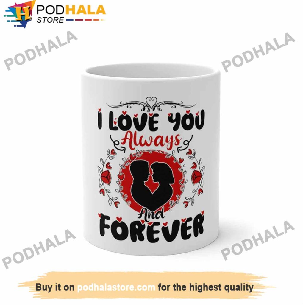 I Love You Always And Forever Valentines Day Coffee Mug, Best Valentine Gift For Wife