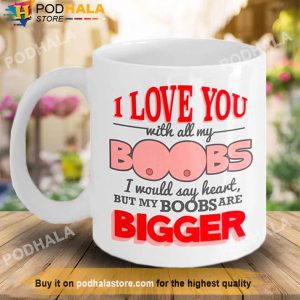 I Love You With All My Boobs Valentines Day Mug, Unique Valentines Gifts