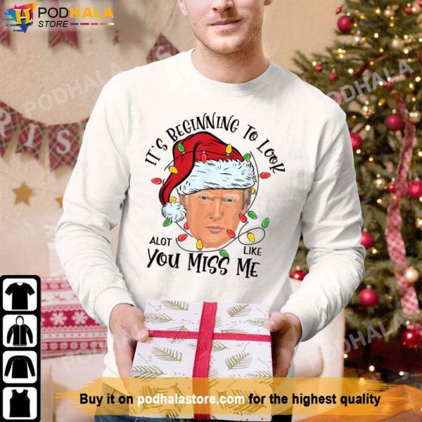 Its Beginning To Look A Lot Like You Miss Me Christmas Donald Trump Shirt