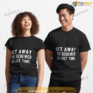Anti Valentine's Day Get Away You Screwed Up Last Time Anti Valentine Shirt
