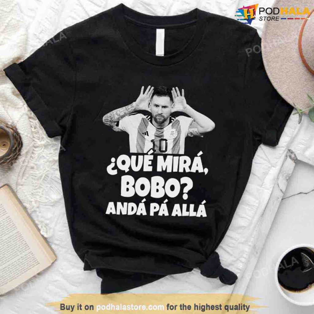 Argentina MESSI Que Mira Bobo Andá para allá, Lionel Messi Shirt