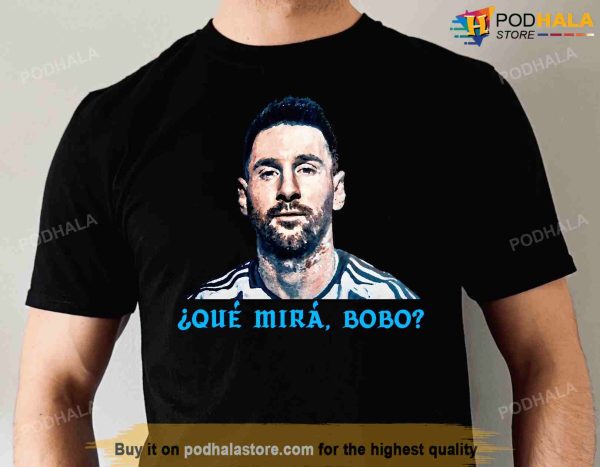 Argentina World Cup 2022 Que Mira Bobo Lionel Messi Shirt