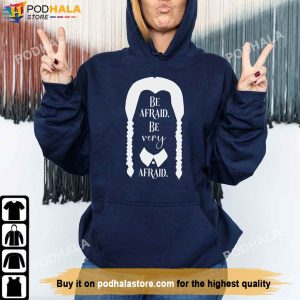 Be Afraid Be Very Afraid Wednesday Sweatshirt Wednesday Addams T Shirt