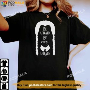 Be Afraid Wednesday Addams Shirt, The Addams Family Movie T-Shirt