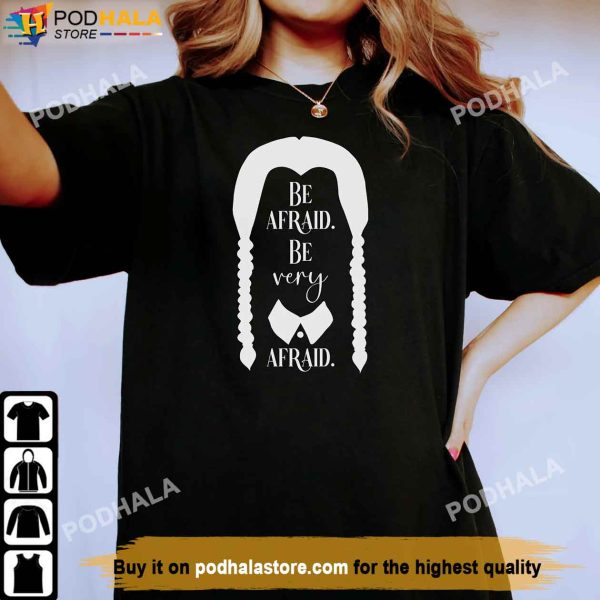 Be Afraid Wednesday Addams Shirt, The Addams Family Movie T-Shirt