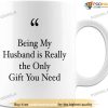 Being My Husband Is Really The Only Gift You Need Valentines Day Mug