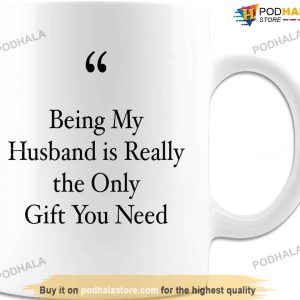 Being My Husband Is Really The Only Gift You Need Valentines Day Mug