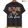 Christian Cheetah Leopard Love Like Jesus Valentines Day Shirt Funny